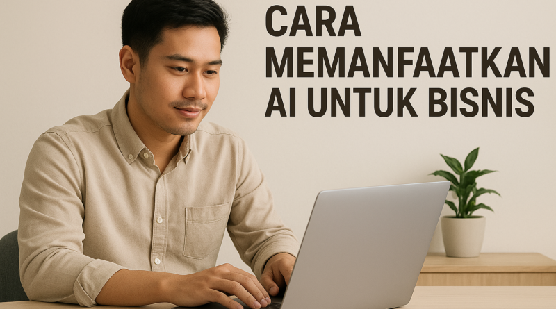 Cara Memanfaatkan AI untuk Bisnis